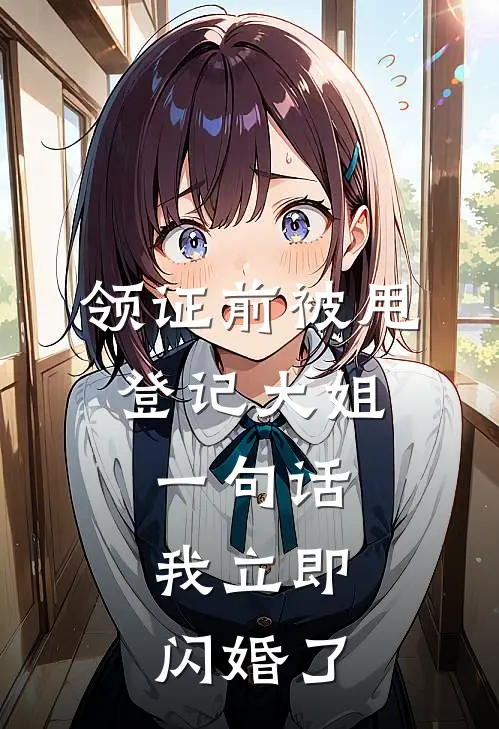 领证前被甩，登记大姐一句话，我立即闪婚了