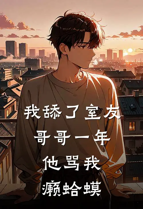 我舔了室友哥哥一年，他骂我癞蛤蟆