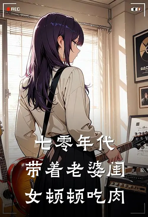 七零年代，带着老婆闺女顿顿吃肉