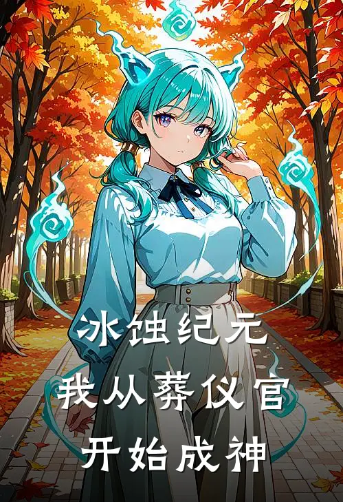 冰蚀纪元：我从葬仪官开始成神林烬苏婉免费小说大全_完结的小说冰蚀纪元：我从葬仪官开始成神(林烬苏婉)