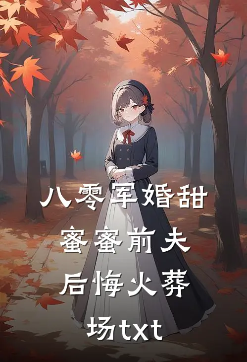 八零军婚甜蜜蜜前夫后悔火葬场txt