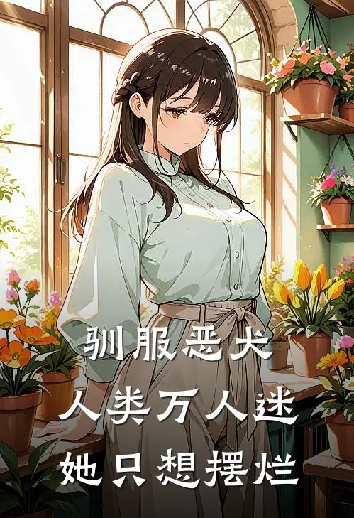 驯服恶犬，人类万人迷她只想摆烂许酥酥顾千云完结小说免费阅读_热门免费小说驯服恶犬，人类万人迷她只想摆烂(许酥酥顾千云)