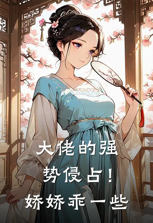 大佬的强势侵占！娇娇乖一些