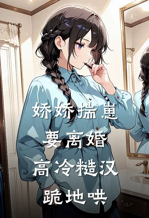 娇娇揣崽要离婚，高冷糙汉跪地哄