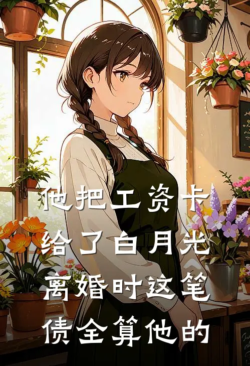 陈立轩苏婉清《他把工资卡给了白月光，离婚时这笔债全算他的》小说免费在线阅读_他把工资卡给了白月光，离婚时这笔债全算他的(陈立轩苏婉清)已完结小说