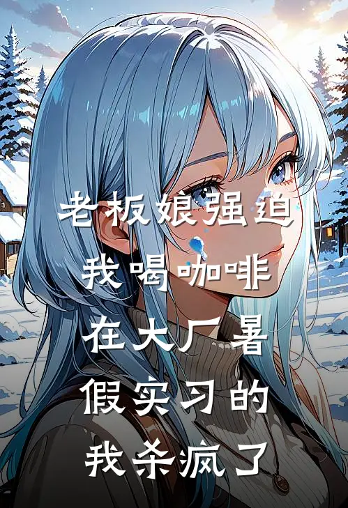 老板娘强迫我喝咖啡，在大厂暑假实习的我杀疯了