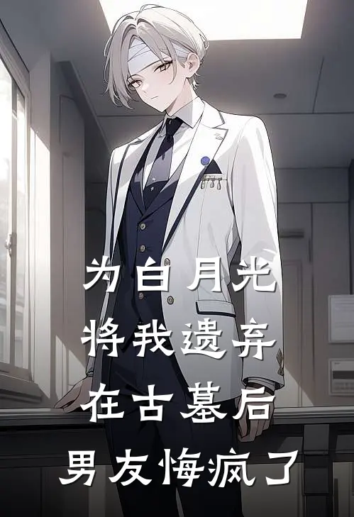 裴墨悦悦为白月光将我遗弃在古墓后，男友悔疯了全文免费阅读_裴墨悦悦完整版免费阅读